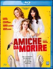 AMICHE DA MORIRE - In home video sia in dvd sia in blu-ray