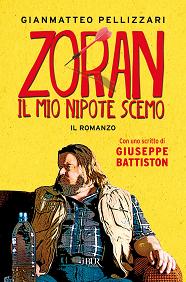 ZORAN. IL MIO NIPOTE SCEMO - Il romanzo di Gianmatteo Pellizzari