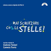 MAI SCHERZARE CON LE STELLE - Le musiche di Travia e Taviani