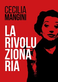 CECILIA MANGINI LA RIVOLUZIONARIA - Dal 18 al 20 maggio alla Casa del Cinema di Roma
