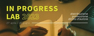 IN PROGRESS LAB 2023 - 6 incontri su distribuzione, promozione e diritto d'autore