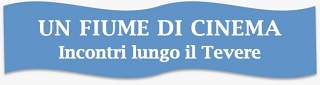 UN FIUME DI CINEMA INCONTRI LUNGO IL TEVERE - A Roma un'estate con i protagonisti del cinema italiano