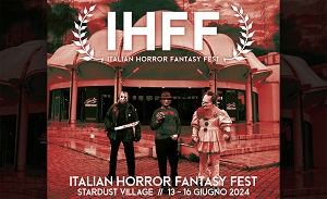 ITALIAN HORROR FANTASY FEST 2024 - Dal 13 al 16 Giugno a Roma