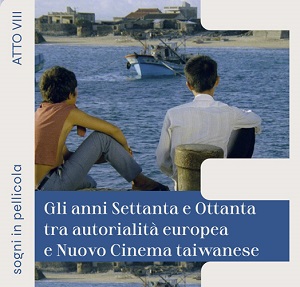 SOGNI IN PELLICOLA 8 - Gli anni Settanta e Ottanta tra autorialit europea e Nuovo Cinema Taiwanese